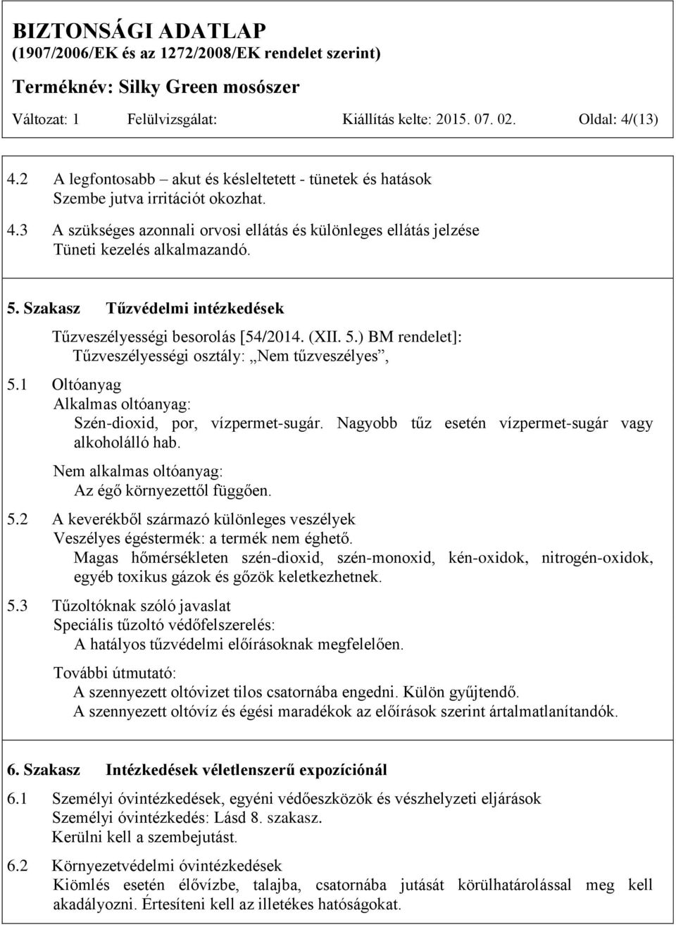1 Oltóanyag Alkalmas oltóanyag: Szén-dioxid, por, vízpermet-sugár. Nagyobb tűz esetén vízpermet-sugár vagy alkoholálló hab. Nem alkalmas oltóanyag: Az égő környezettől függően. 5.