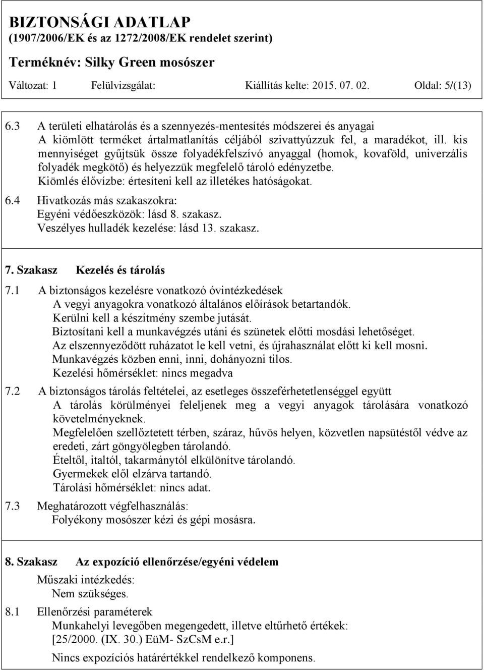 kis mennyiséget gyűjtsük össze folyadékfelszívó anyaggal (homok, kovaföld, univerzális folyadék megkötő) és helyezzük megfelelő tároló edényzetbe.