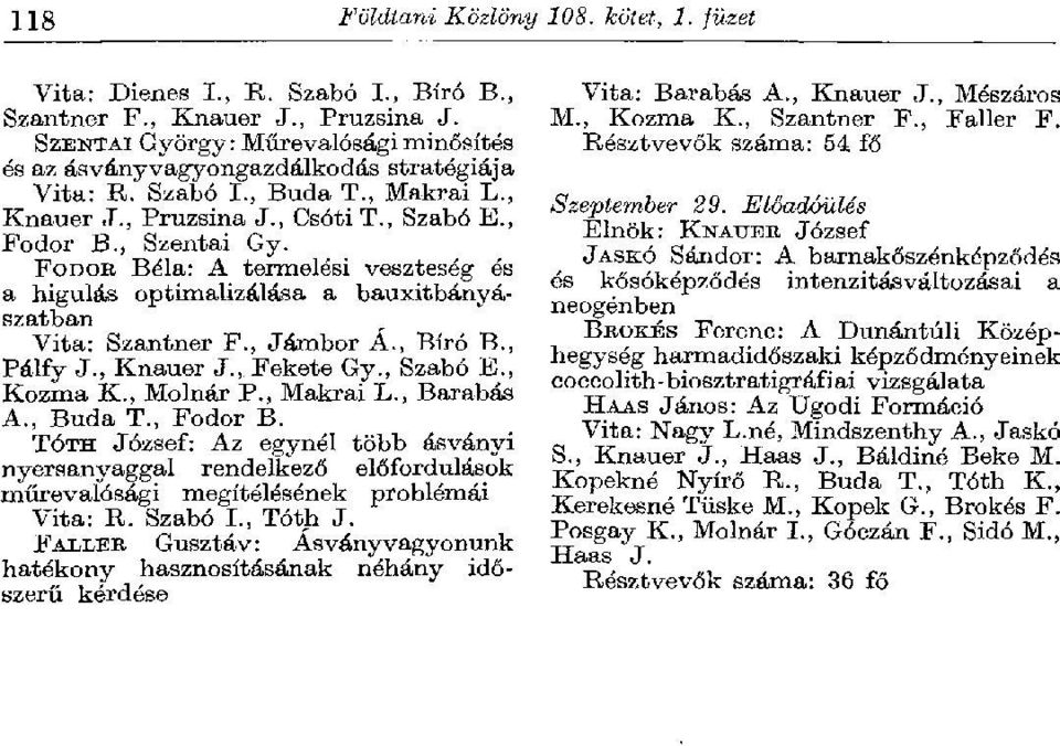 FODOR Béla: A termelési veszteség és a higulás optimalizálása a bauxitbányászatban Vita: Szantner F., Jámbor Á., Bíró В., Pálfy J., Knauer J., Fekete Gy., Szabó E., Kozma K., Molnár P., Makrai L.