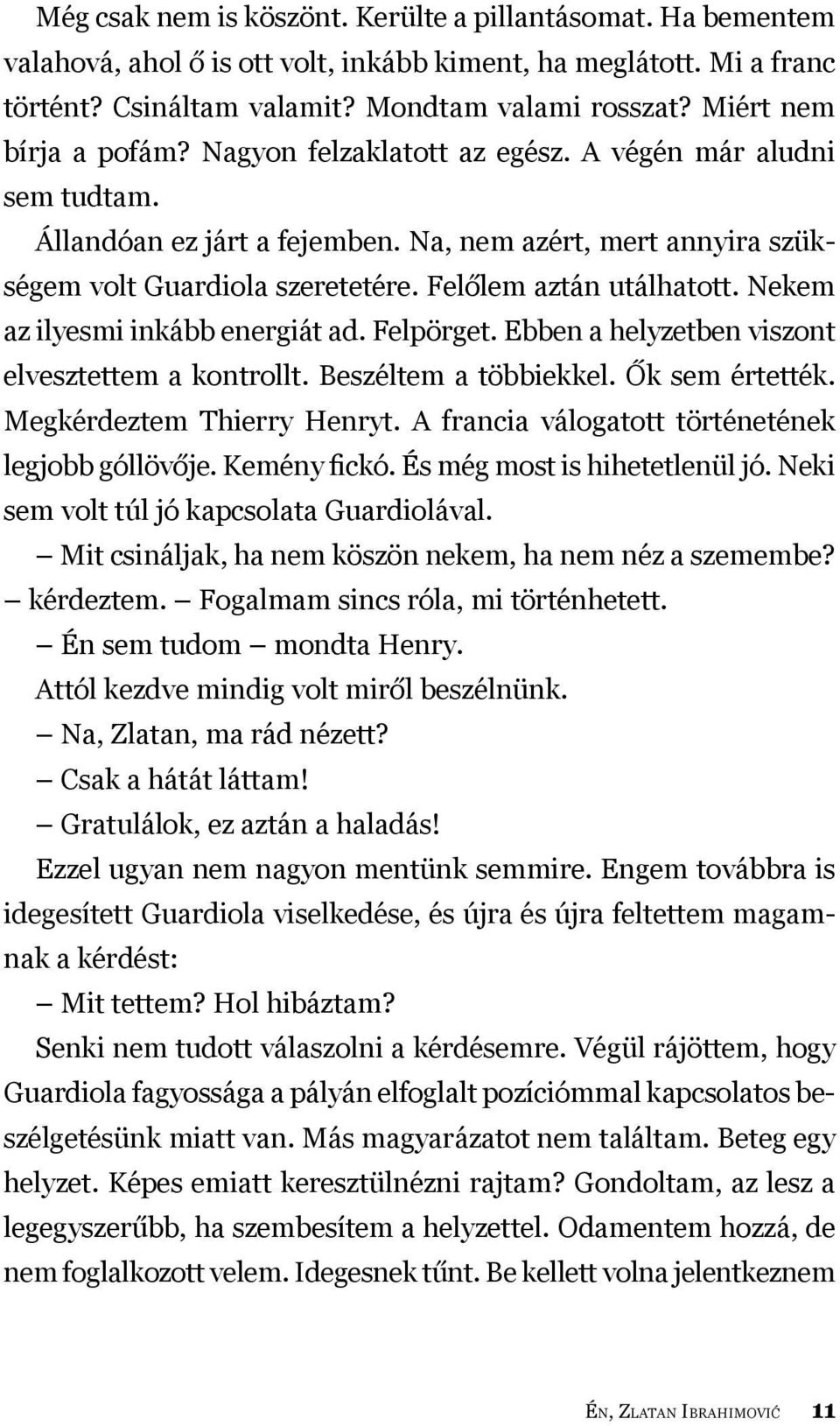 Felőlem aztán utálhatott. Nekem az ilyesmi inkább energiát ad. Felpörget. Ebben a helyzetben viszont elvesztettem a kontrollt. Beszéltem a többiekkel. Ők sem értették. Megkérdeztem Thierry Henryt.
