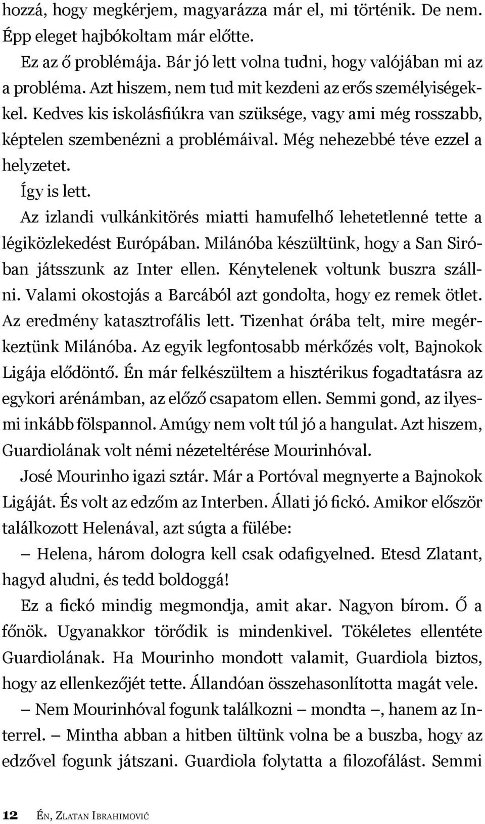 Így is lett. Az izlandi vulkánkitörés miatti hamufelhő lehetetlenné tette a légiközlekedést Európában. Milánóba készültünk, hogy a San Siróban játsszunk az Inter ellen.
