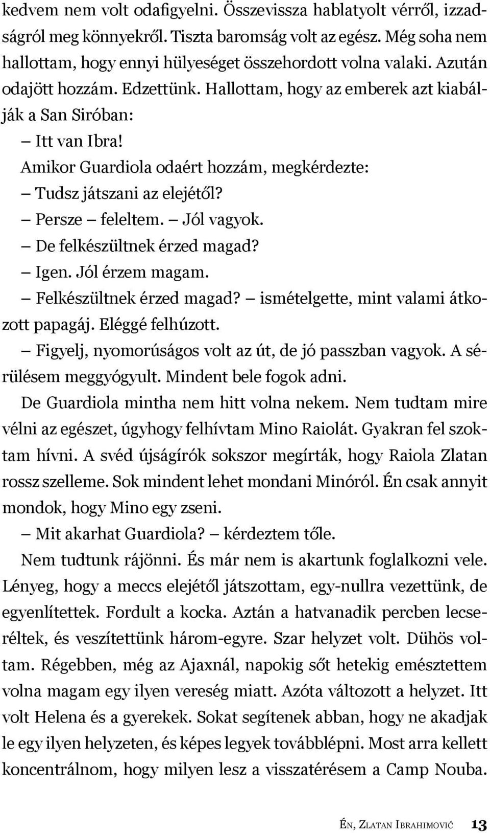 Jól vagyok. De felkészültnek érzed magad? Igen. Jól érzem magam. Felkészültnek érzed magad? ismételgette, mint valami átkozott papagáj. Eléggé felhúzott.