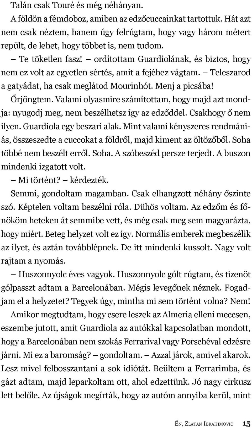 ordítottam Guardiolának, és biztos, hogy nem ez volt az egyetlen sértés, amit a fejéhez vágtam. Teleszarod a gatyádat, ha csak meglátod Mourinhót. Menj a picsába! Őrjöngtem.