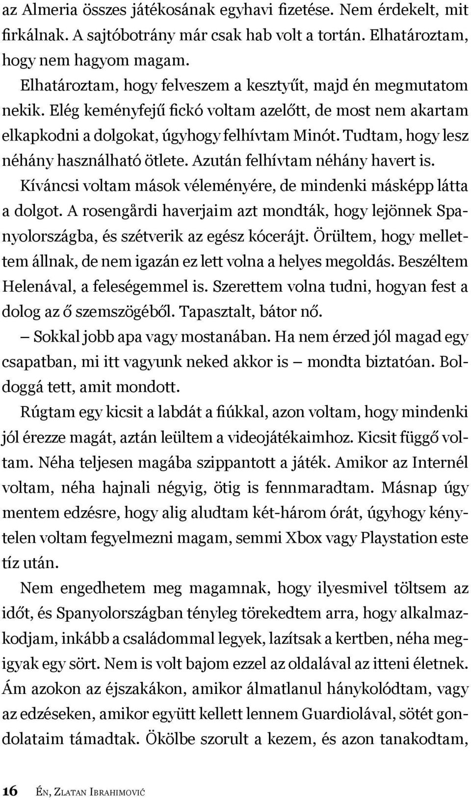 Tudtam, hogy lesz néhány használható ötlete. Azután felhívtam néhány havert is. Kíváncsi voltam mások véleményére, de mindenki másképp látta a dolgot.