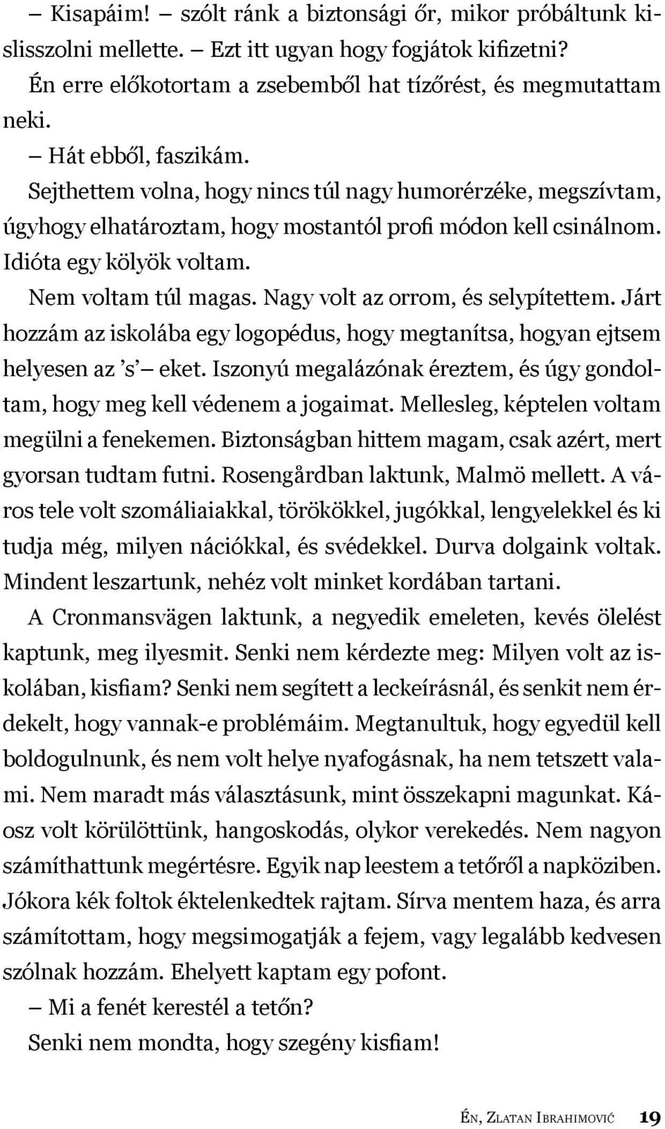 Nagy volt az orrom, és selypítettem. Járt hozzám az iskolába egy logopédus, hogy megtanítsa, hogyan ejtsem helyesen az s eket.