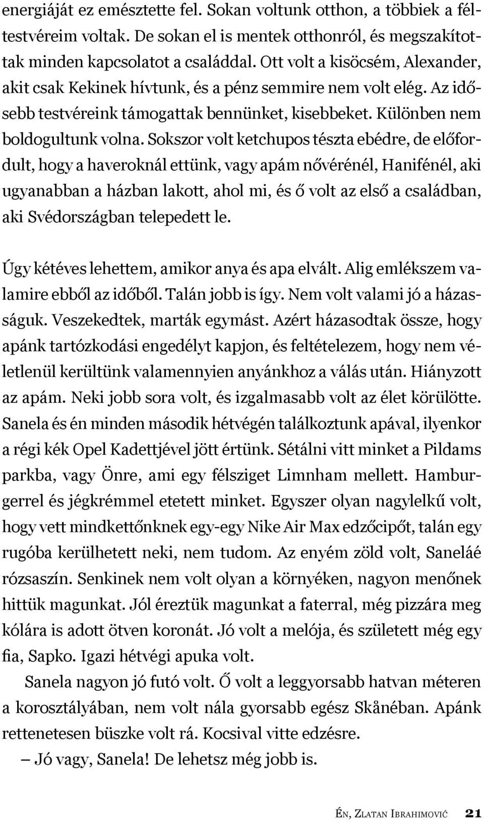 Sokszor volt ketchupos tészta ebédre, de előfordult, hogy a haveroknál ettünk, vagy apám nővérénél, Hanifénél, aki ugyanabban a házban lakott, ahol mi, és ő volt az első a családban, aki