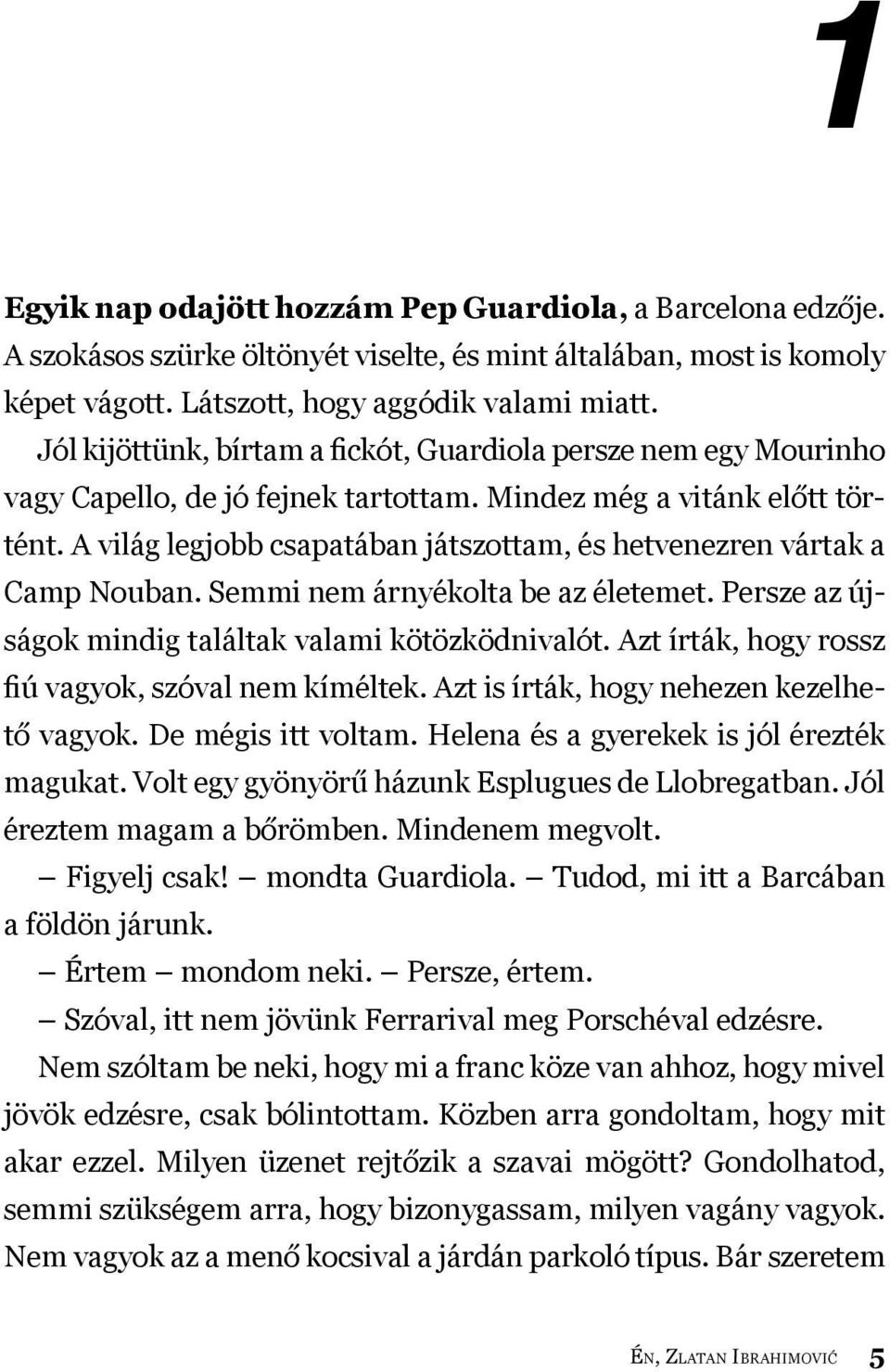 A világ legjobb csapatában játszottam, és hetvenezren vártak a Camp Nouban. Semmi nem árnyékolta be az életemet. Persze az újságok mindig találtak valami kötözködnivalót.