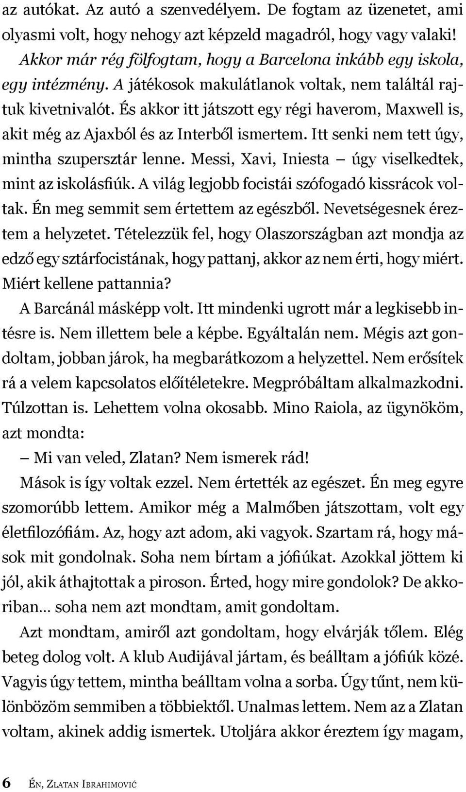 És akkor itt játszott egy régi haverom, Maxwell is, akit még az Ajaxból és az Interből ismertem. Itt senki nem tett úgy, mintha szupersztár lenne.