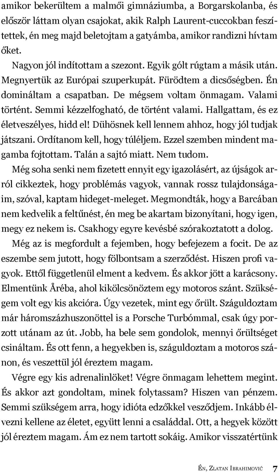 Semmi kézzelfogható, de történt valami. Hallgattam, és ez életveszélyes, hidd el! Dühösnek kell lennem ahhoz, hogy jól tudjak játszani. Ordítanom kell, hogy túléljem.