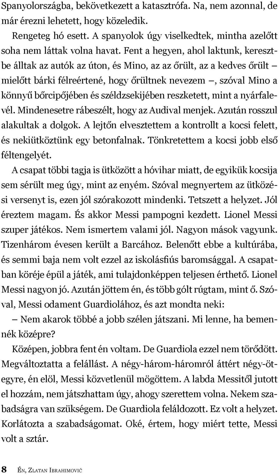 széldzsekijében reszketett, mint a nyárfalevél. Mindenesetre rábeszélt, hogy az Audival menjek. Azután rosszul alakultak a dolgok.