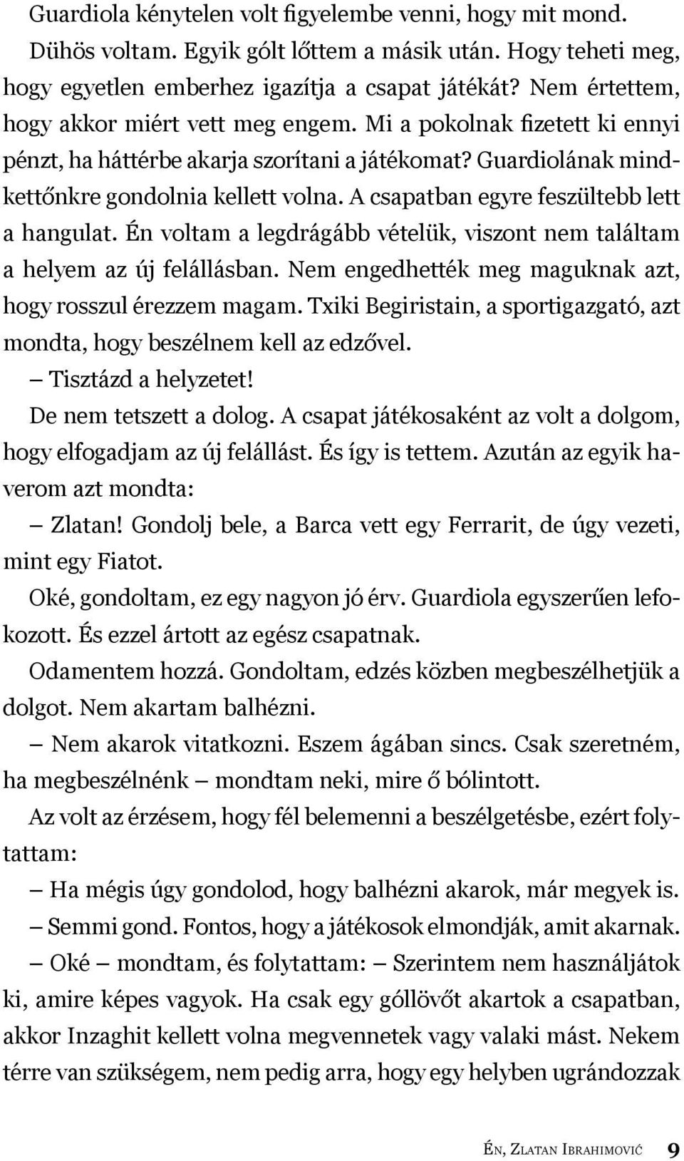 A csapatban egyre feszültebb lett a hangulat. Én voltam a legdrágább vételük, viszont nem találtam a helyem az új felállásban. Nem engedhették meg maguknak azt, hogy rosszul érezzem magam.