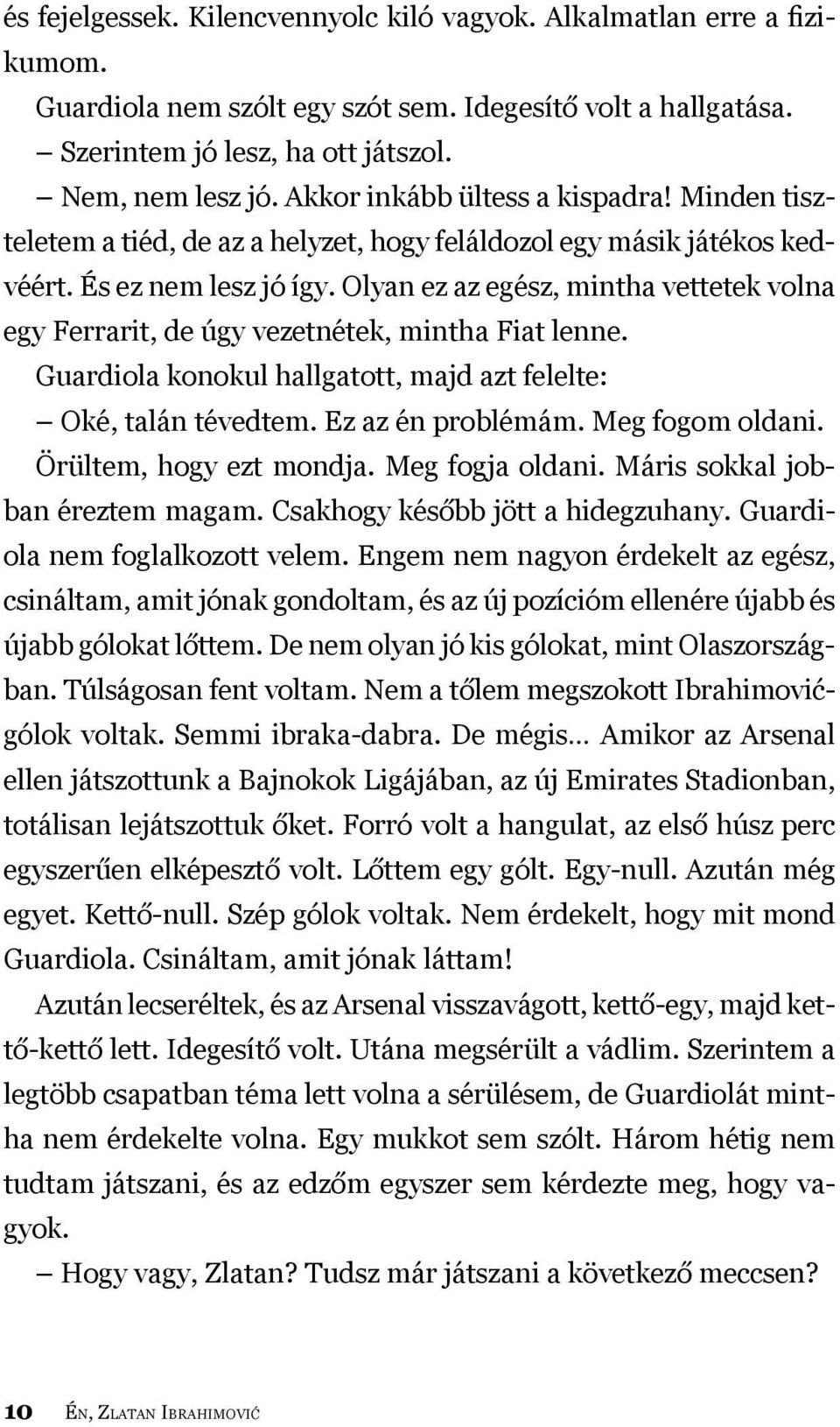Olyan ez az egész, mintha vettetek volna egy Ferrarit, de úgy vezetnétek, mintha Fiat lenne. Guardiola konokul hallgatott, majd azt felelte: Oké, talán tévedtem. Ez az én problémám. Meg fogom oldani.