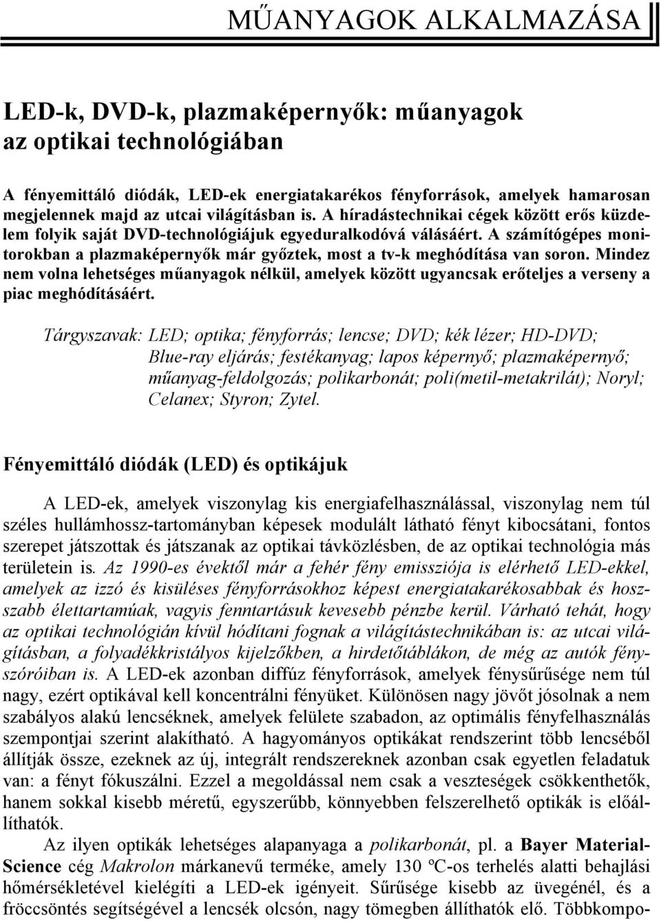 A számítógépes monitorokban a plazmaképernyők már győztek, most a tv-k meghódítása van soron.