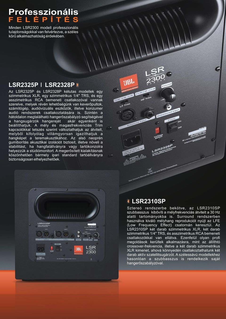 lehetőségünk van keverőpultok, számítógép, audióvizuális eszközök, illetve konzumer audió rendszerek csatlakoztatására is.