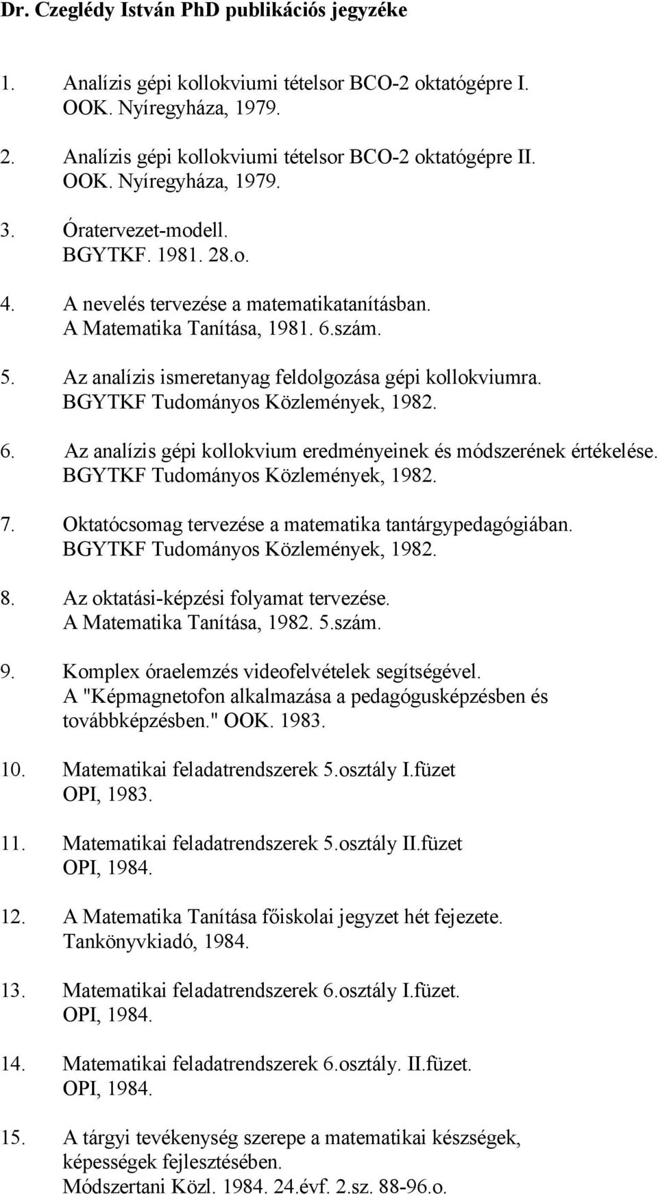 BGYTKF Tudományos Közlemények, 1982. 6. Az analízis gépi kollokvium eredményeinek és módszerének értékelése. BGYTKF Tudományos Közlemények, 1982. 7.