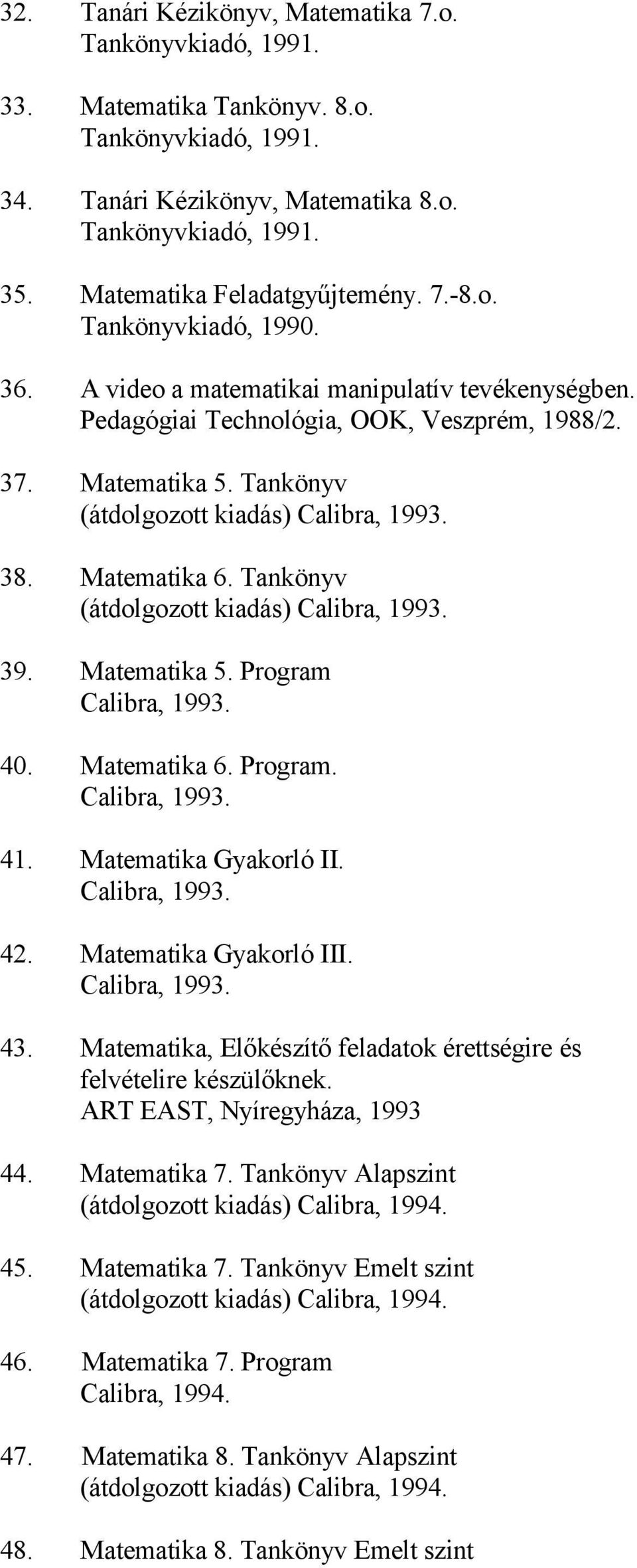 Tankönyv (átdolgozott kiadás) Calibra, 1993. 38. Matematika 6. Tankönyv (átdolgozott kiadás) Calibra, 1993. 39. Matematika 5. Program Calibra, 1993. 40. Matematika 6. Program. Calibra, 1993. 41.
