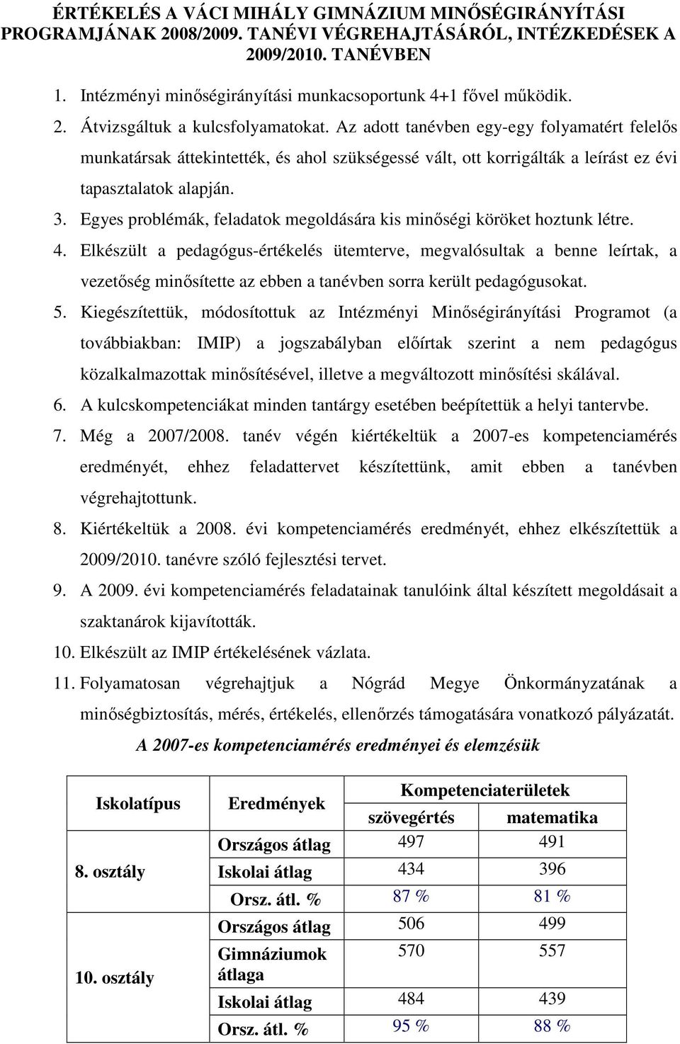 Az adott tanévben egy-egy folyamatért felelıs munkatársak áttekintették, és ahol szükségessé vált, ott korrigálták a leírást ez évi tapasztalatok alapján. 3.