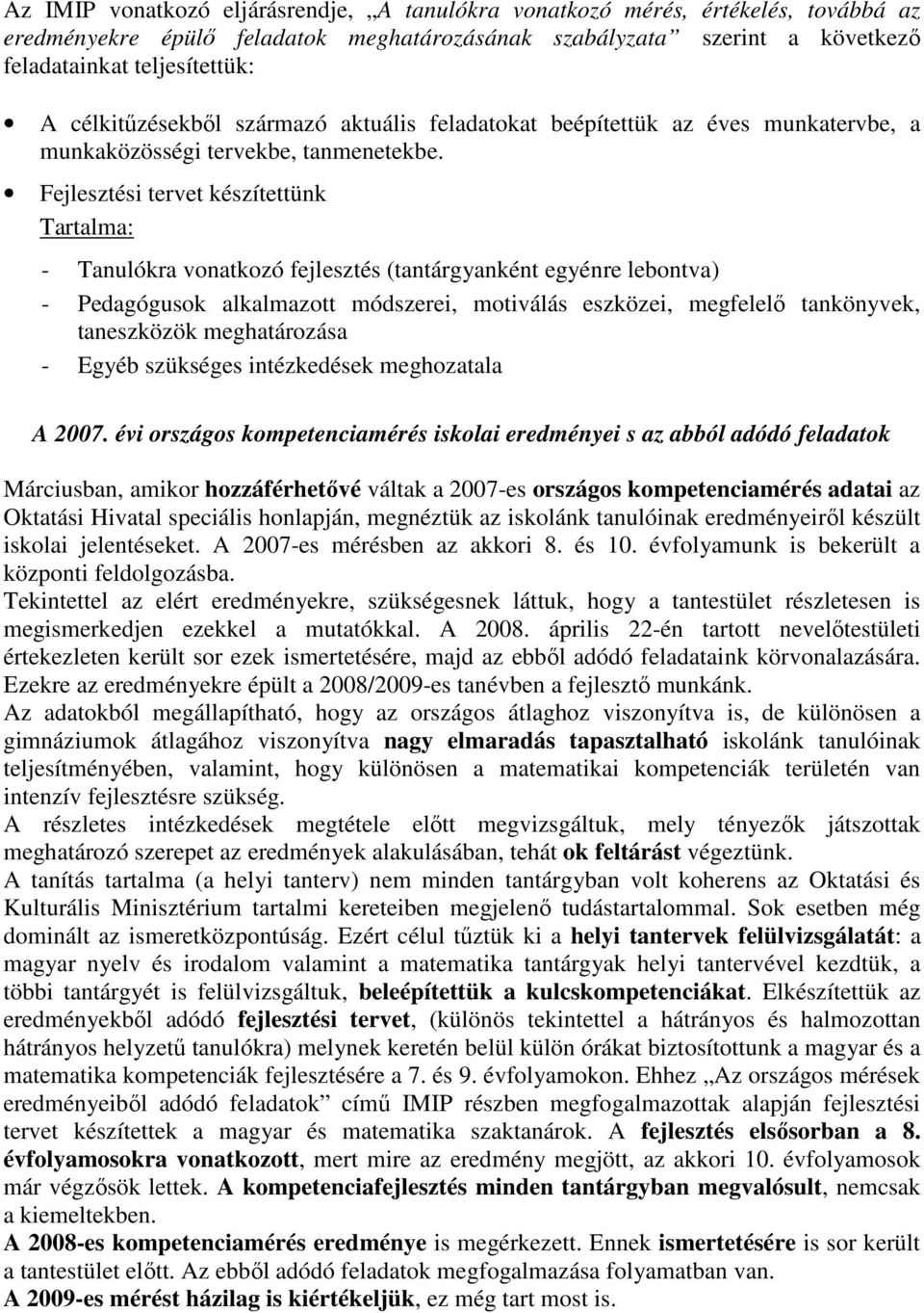 Fejlesztési tervet készítettünk Tartalma: - Tanulókra vonatkozó fejlesztés (tantárgyanként egyénre lebontva) - Pedagógusok alkalmazott módszerei, motiválás eszközei, megfelelı tankönyvek, taneszközök