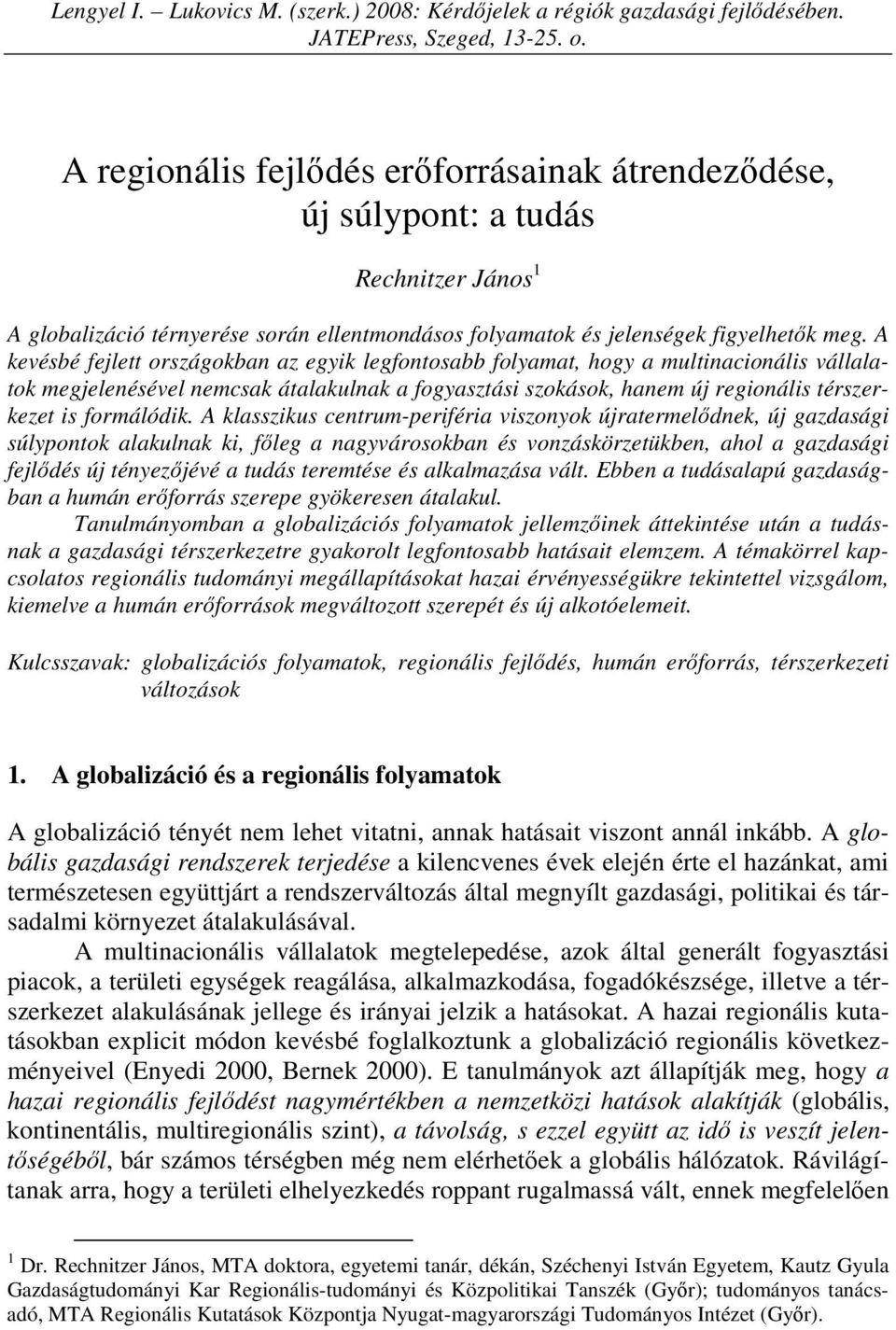 A kevésbé fejlett országokban az egyik legfontosabb folyamat, hogy a multinacionális vállalatok megjelenésével nemcsak átalakulnak a fogyasztási szokások, hanem új regionális térszerkezet is