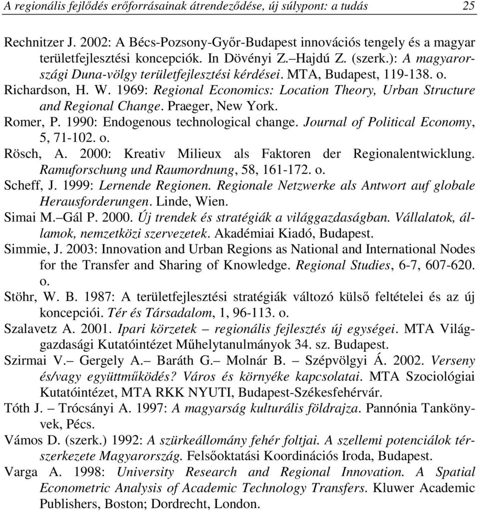 Praeger, New York. Romer, P. 1990: Endogenous technological change. Journal of Political Economy, 5, 71-102. o. Rösch, A. 2000: Kreativ Milieux als Faktoren der Regionalentwicklung.