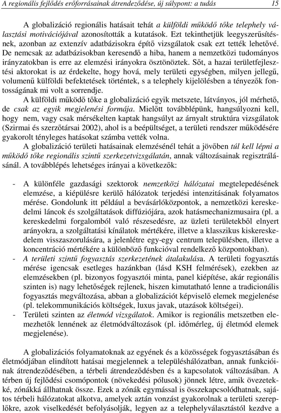 De nemcsak az adatbázisokban keresendı a hiba, hanem a nemzetközi tudományos irányzatokban is erre az elemzési irányokra ösztönöztek.