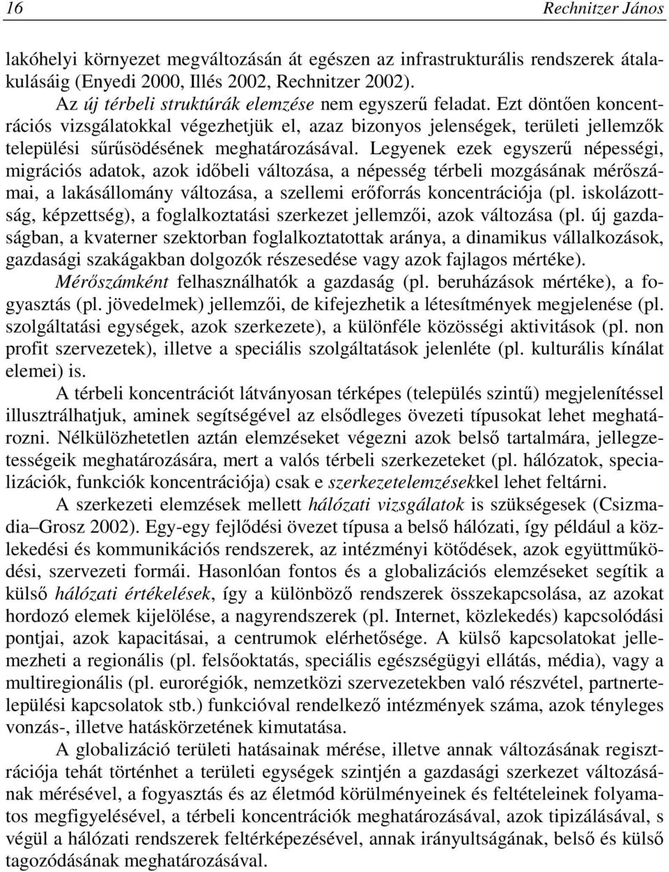 Legyenek ezek egyszerő népességi, migrációs adatok, azok idıbeli változása, a népesség térbeli mozgásának mérıszámai, a lakásállomány változása, a szellemi erıforrás koncentrációja (pl.