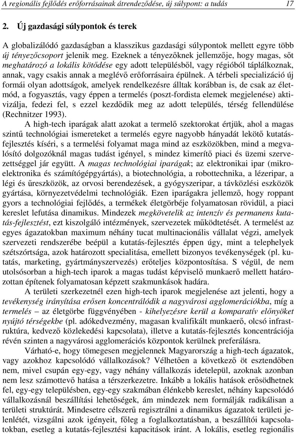 Ezeknek a tényezıknek jellemzıje, hogy magas, sıt meghatározó a lokális kötıdése egy adott településbıl, vagy régióból táplálkoznak, annak, vagy csakis annak a meglévı erıforrásaira épülnek.