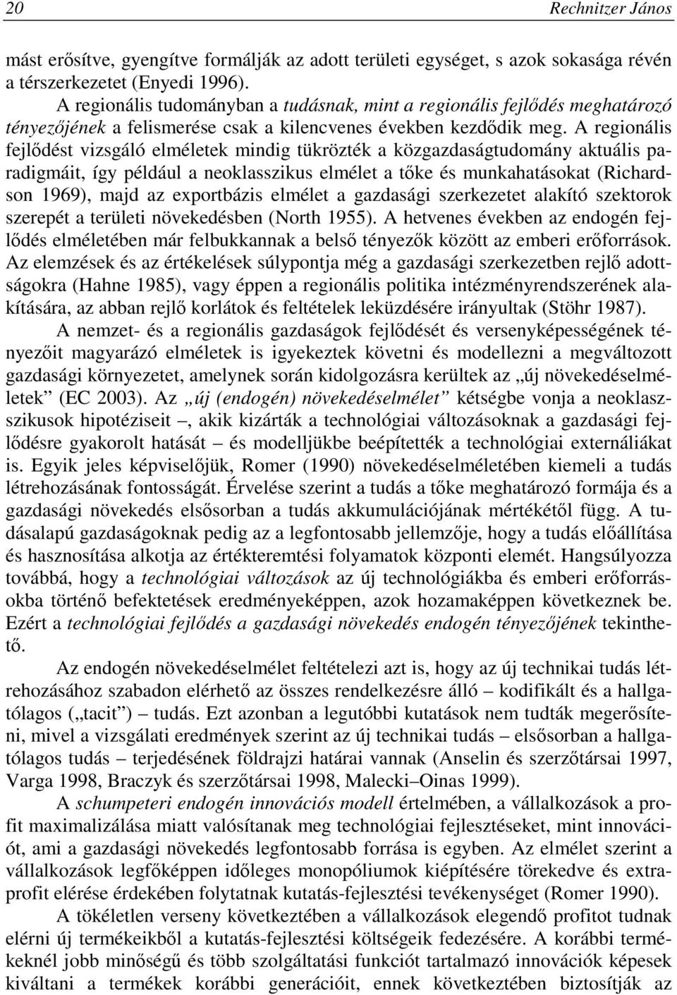 A regionális fejlıdést vizsgáló elméletek mindig tükrözték a közgazdaságtudomány aktuális paradigmáit, így például a neoklasszikus elmélet a tıke és munkahatásokat (Richardson 1969), majd az