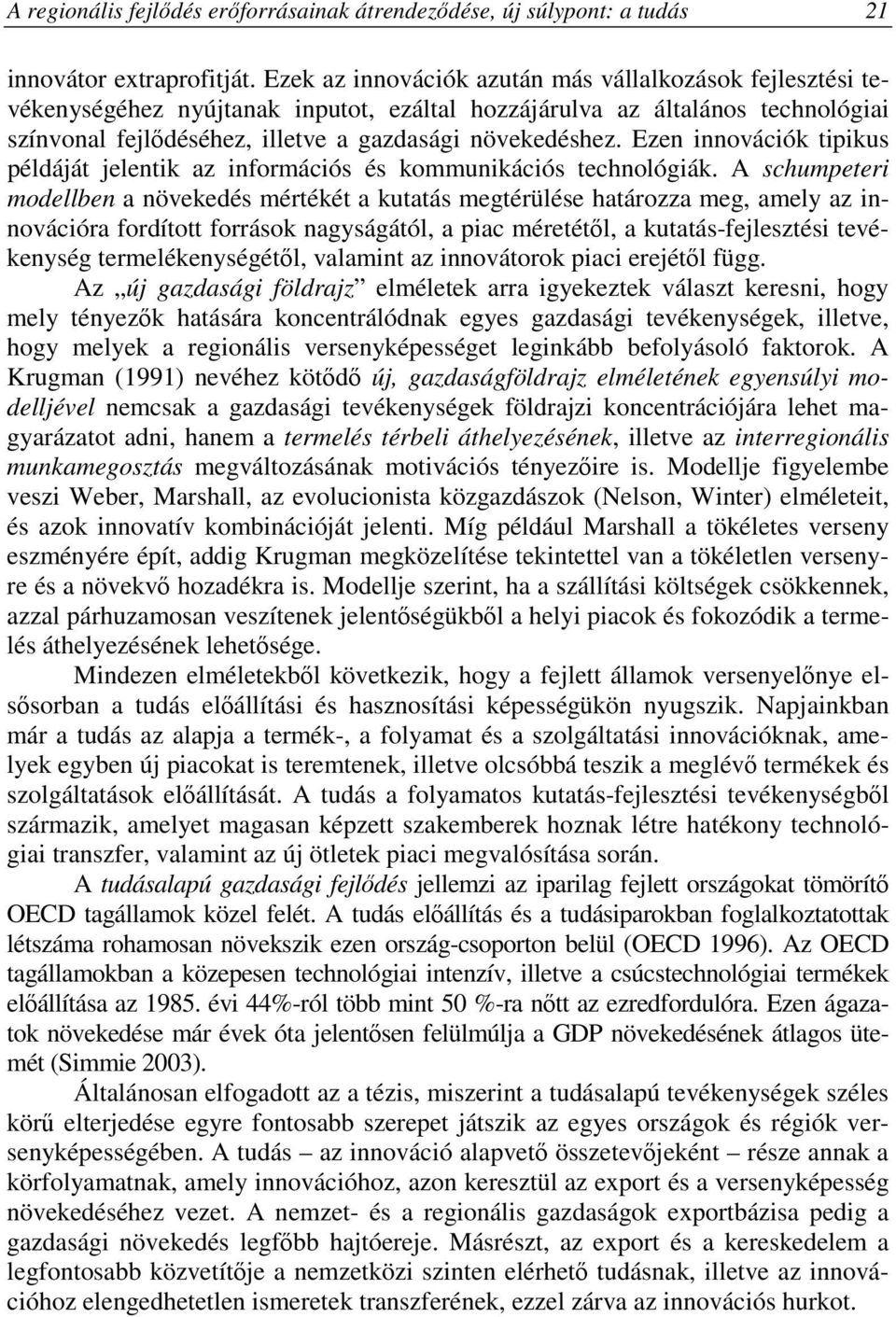 Ezen innovációk tipikus példáját jelentik az információs és kommunikációs technológiák.