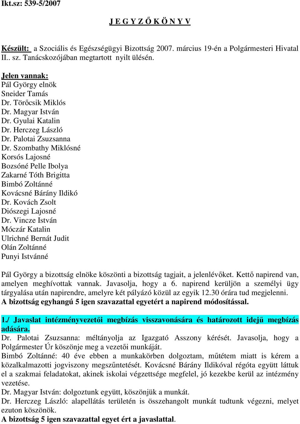 Szombathy Miklósné Korsós Lajosné Bozsóné Pelle Ibolya Zakarné Tóth Brigitta Bimbó Zoltánné Kovácsné Bárány Ildikó Dr. Kovách Zsolt Diószegi Lajosné Dr.