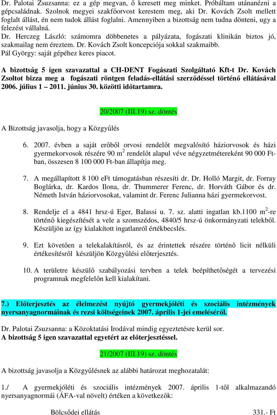 Herczeg László: számomra döbbenetes a pályázata, fogászati klinikán biztos jó, szakmailag nem éreztem. Dr. Kovách Zsolt koncepciója sokkal szakmaibb. Pál György: saját gépéhez keres piacot.