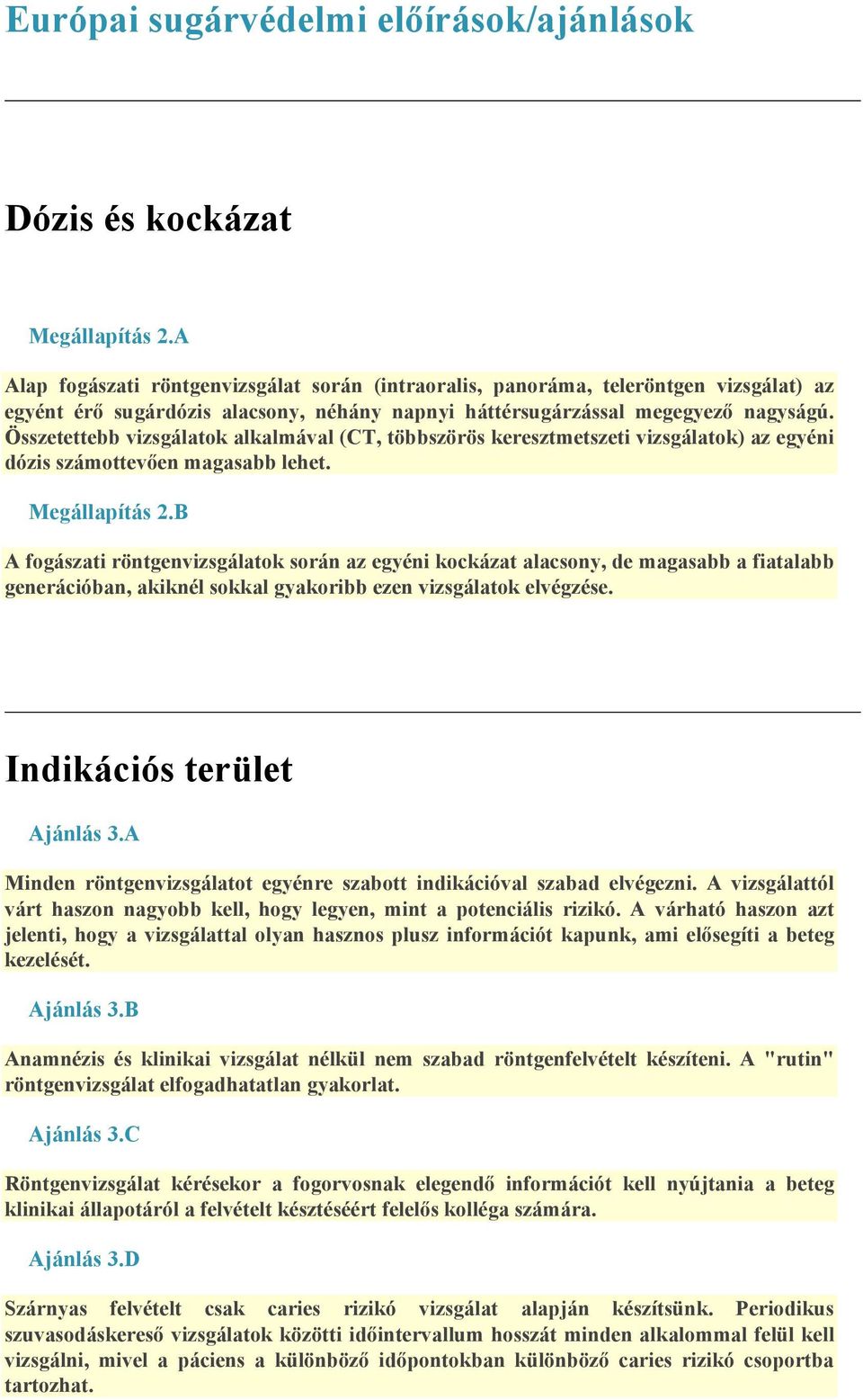 Összetettebb vizsgálatok alkalmával (CT, többszörös keresztmetszeti vizsgálatok) az egyéni dózis számottevően magasabb lehet. Megállapítás 2.