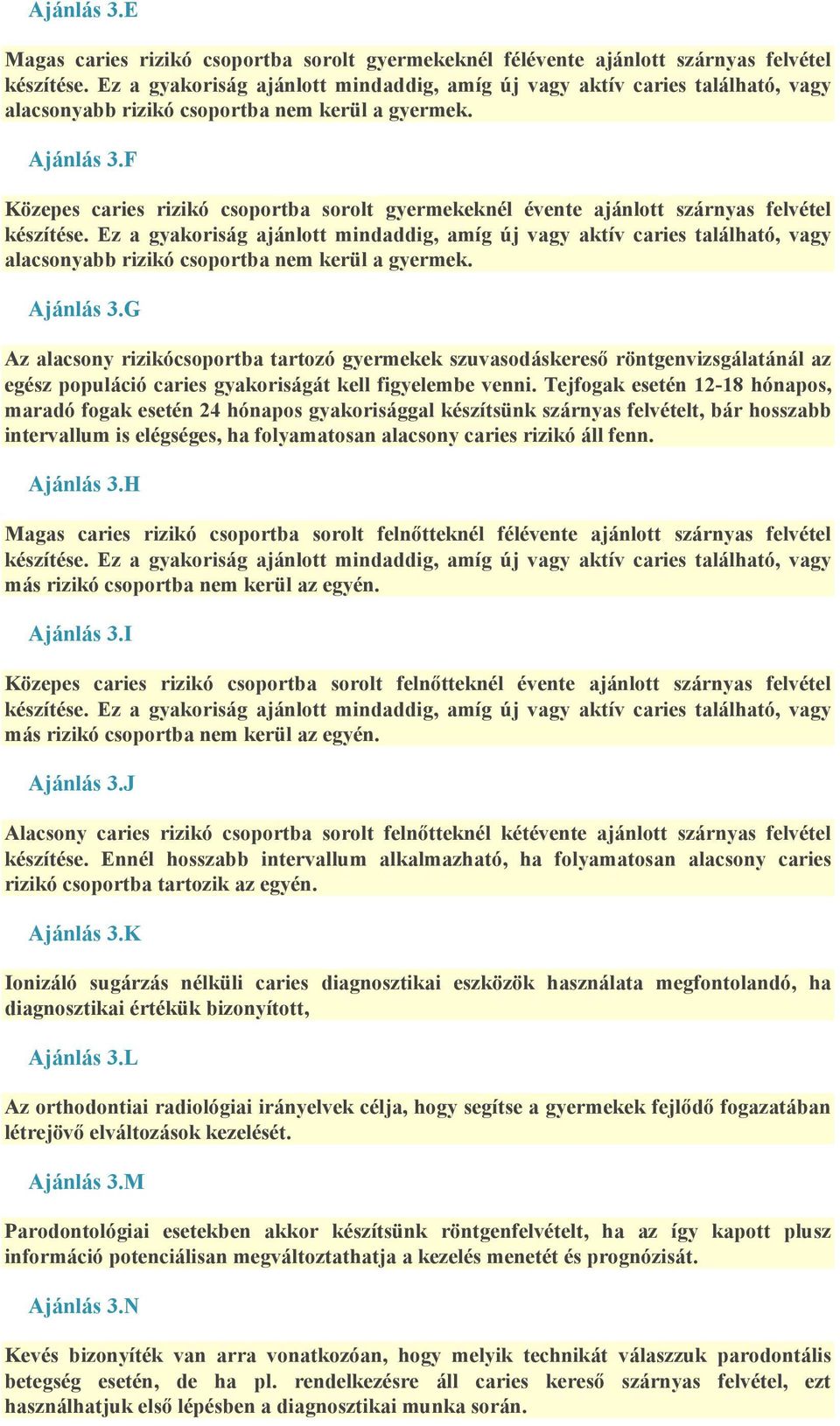 G Az alacsony rizikócsoportba tartozó gyermekek szuvasodáskereső röntgenvizsgálatánál az egész populáció caries gyakoriságát kell figyelembe venni.