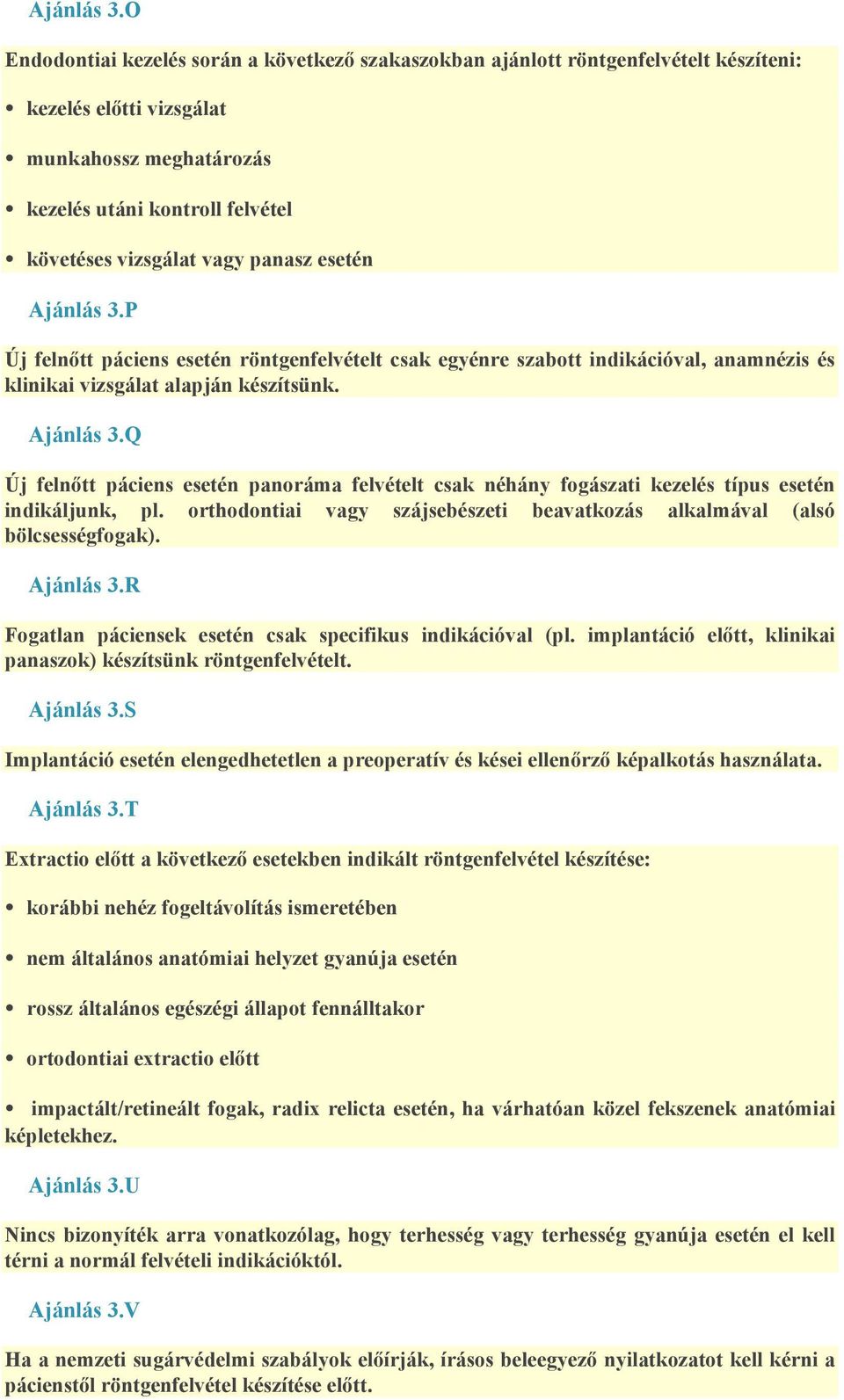 panasz esetén P Új felnőtt páciens esetén röntgenfelvételt csak egyénre szabott indikációval, anamnézis és klinikai vizsgálat alapján készítsünk.