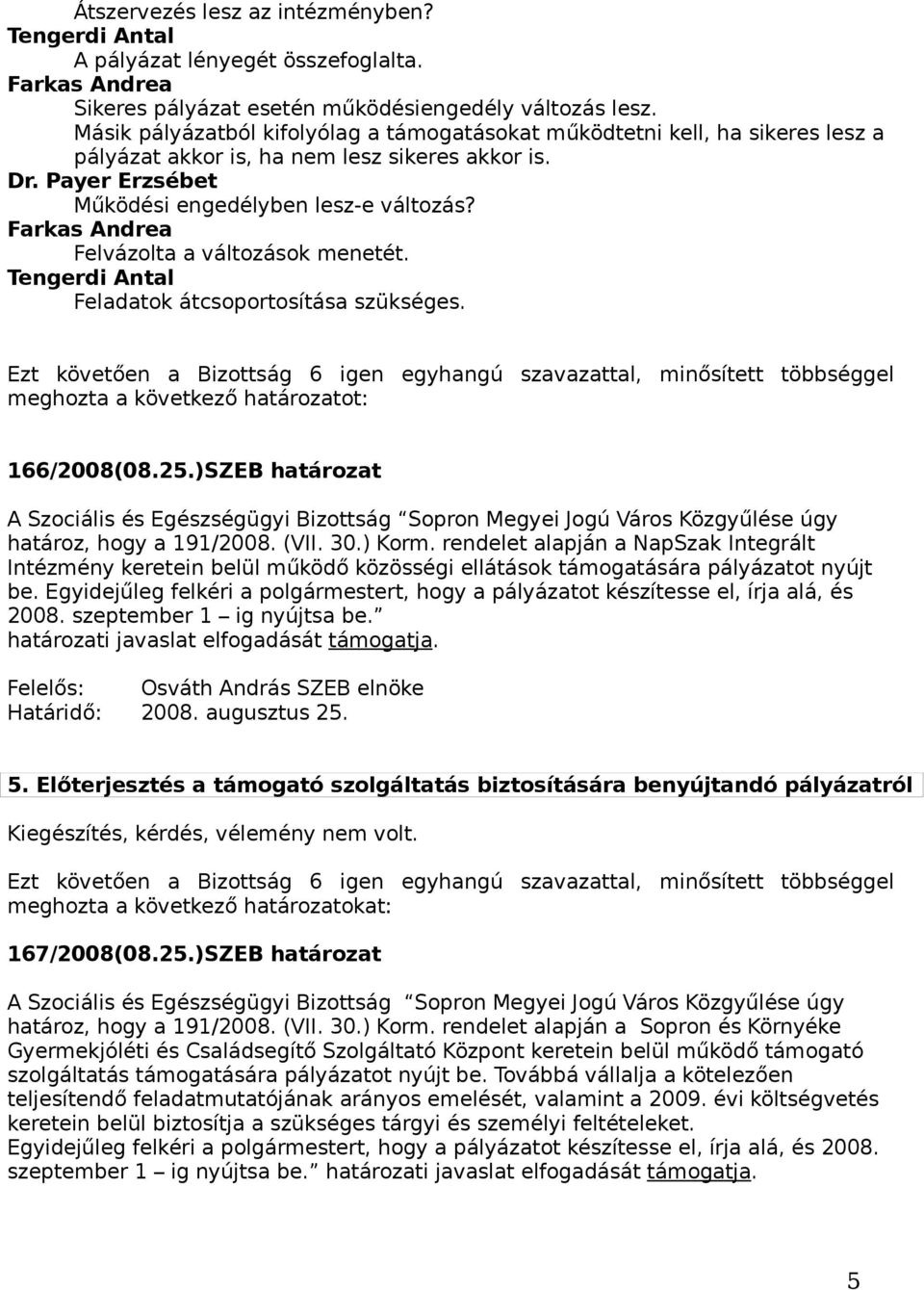 Felvázolta a változások menetét. Tengerdi Antal Feladatok átcsoportosítása szükséges. meghozta a következő határozatot: 166/2008(08.25.