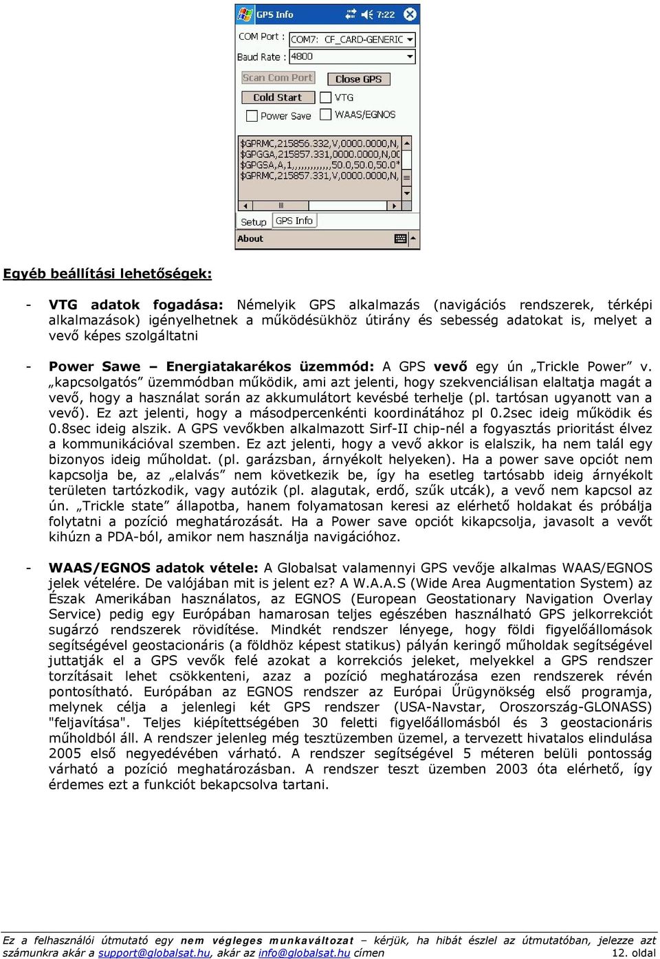 kapcsolgatós üzemmódban működik, ami azt jelenti, hogy szekvenciálisan elaltatja magát a vevő, hogy a használat során az akkumulátort kevésbé terhelje (pl. tartósan ugyanott van a vevő).