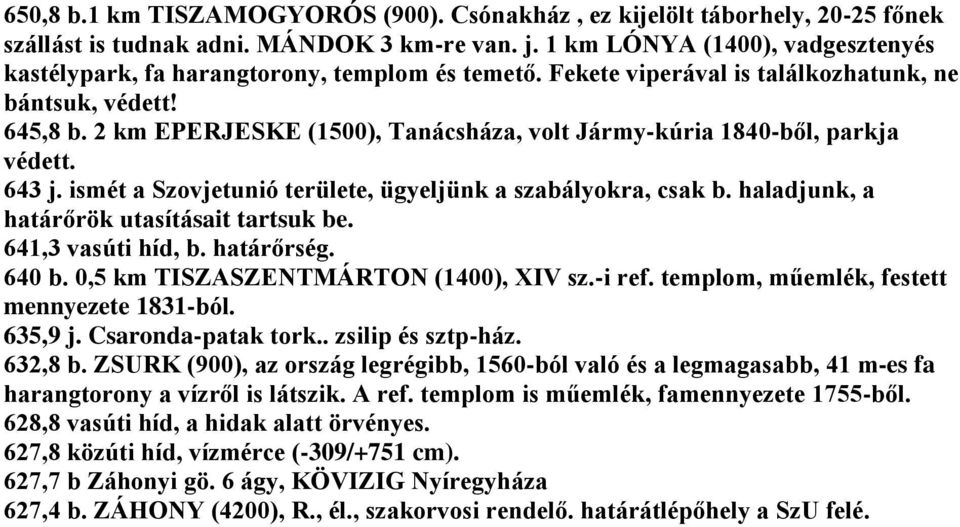 2 km EPERJESKE (1500), Tanácsháza, volt Jármy-kúria 1840-ből, parkja védett. 643 j. ismét a Szovjetunió területe, ügyeljünk a szabályokra, csak b. haladjunk, a határőrök utasításait tartsuk be.