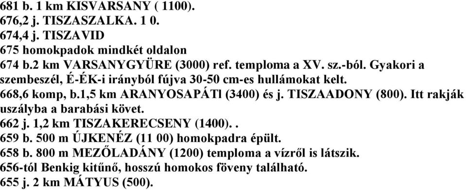 TISZAADONY (800). Itt rakják uszályba a barabási követ. 662 j. 1,2 km TISZAKERECSENY (1400).. 659 b. 500 m ÚJKENÉZ (11 00) homokpadra épült.