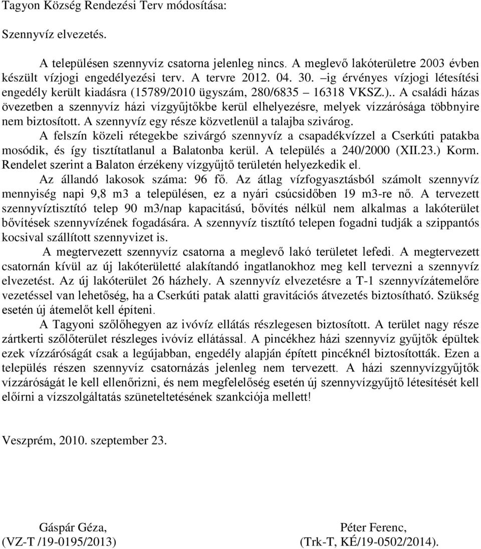 . A családi házas övezetben a szennyvíz házi vízgyőjtıkbe kerül elhelyezésre, melyek vízzárósága többnyire nem biztosított. A szennyvíz egy része közvetlenül a talajba szivárog.