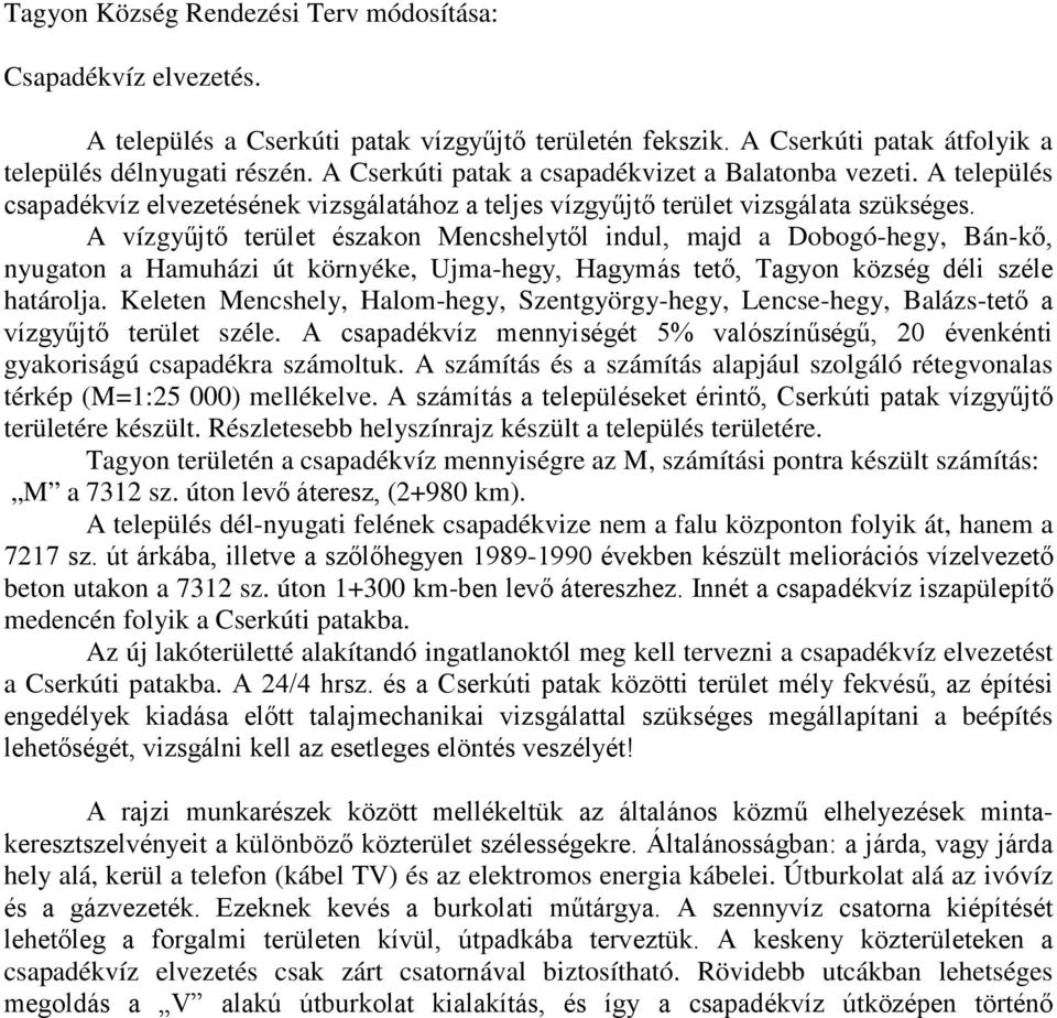 A vízgyőjtı terület északon Mencshelytıl indul, majd a Dobogó-hegy, Bán-kı, nyugaton a Hamuházi út környéke, Ujma-hegy, Hagymás tetı, Tagyon község déli széle határolja.
