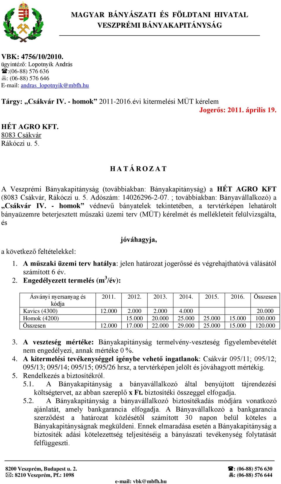 H A T Á R O Z A T A Veszprémi Bányakapitányság (továbbiakban: Bányakapitányság) a HÉT AGRO KFT (8083 Csákvár, Rákóczi u. 5. Adószám: 14026296-2-07. ; továbbiakban: Bányavállalkozó) a Csákvár IV.