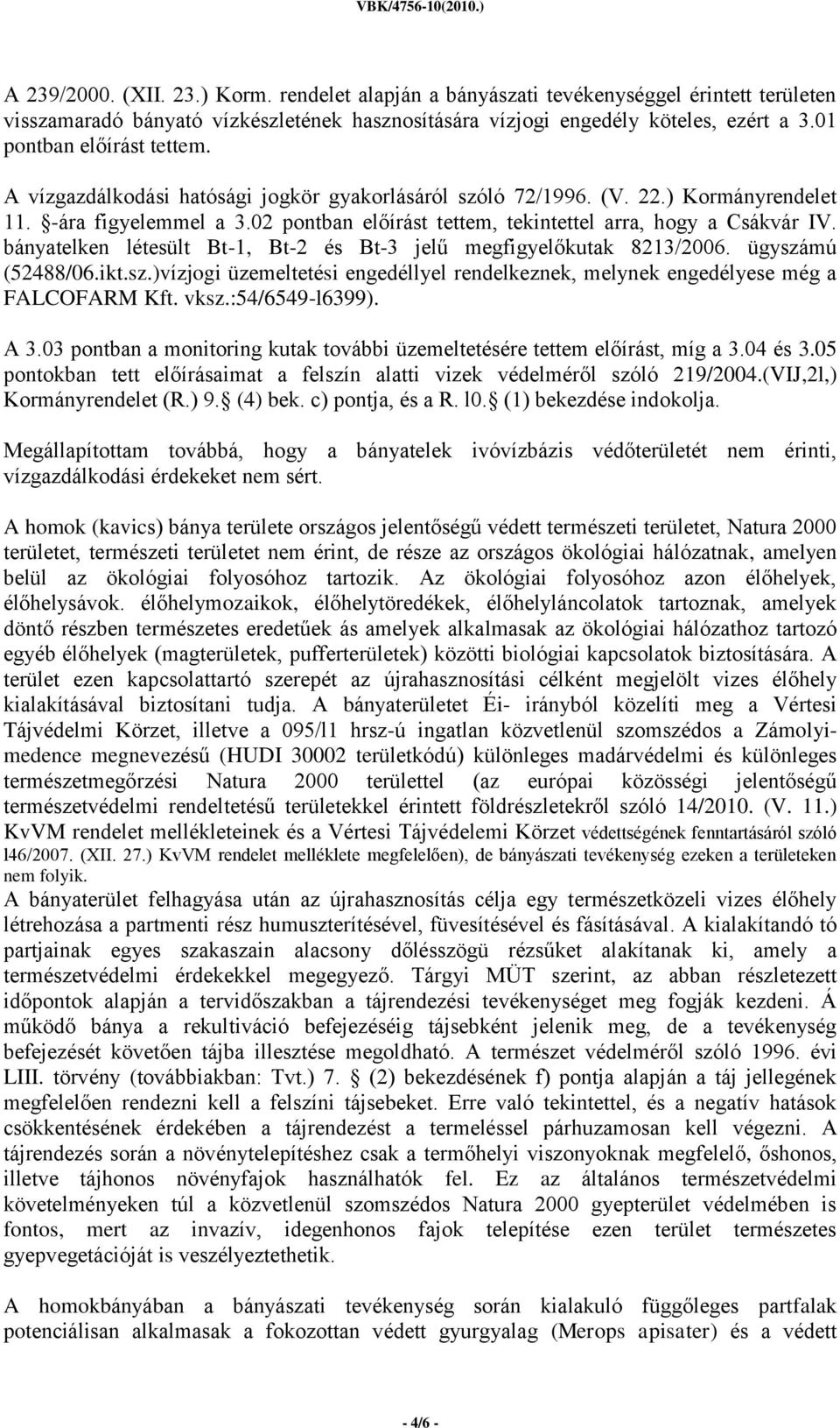 02 pontban előírást tettem, tekintettel arra, hogy a Csákvár IV. bányatelken létesült Bt-1, Bt-2 és Bt-3 jelű megfigyelőkutak 8213/2006. ügyszá