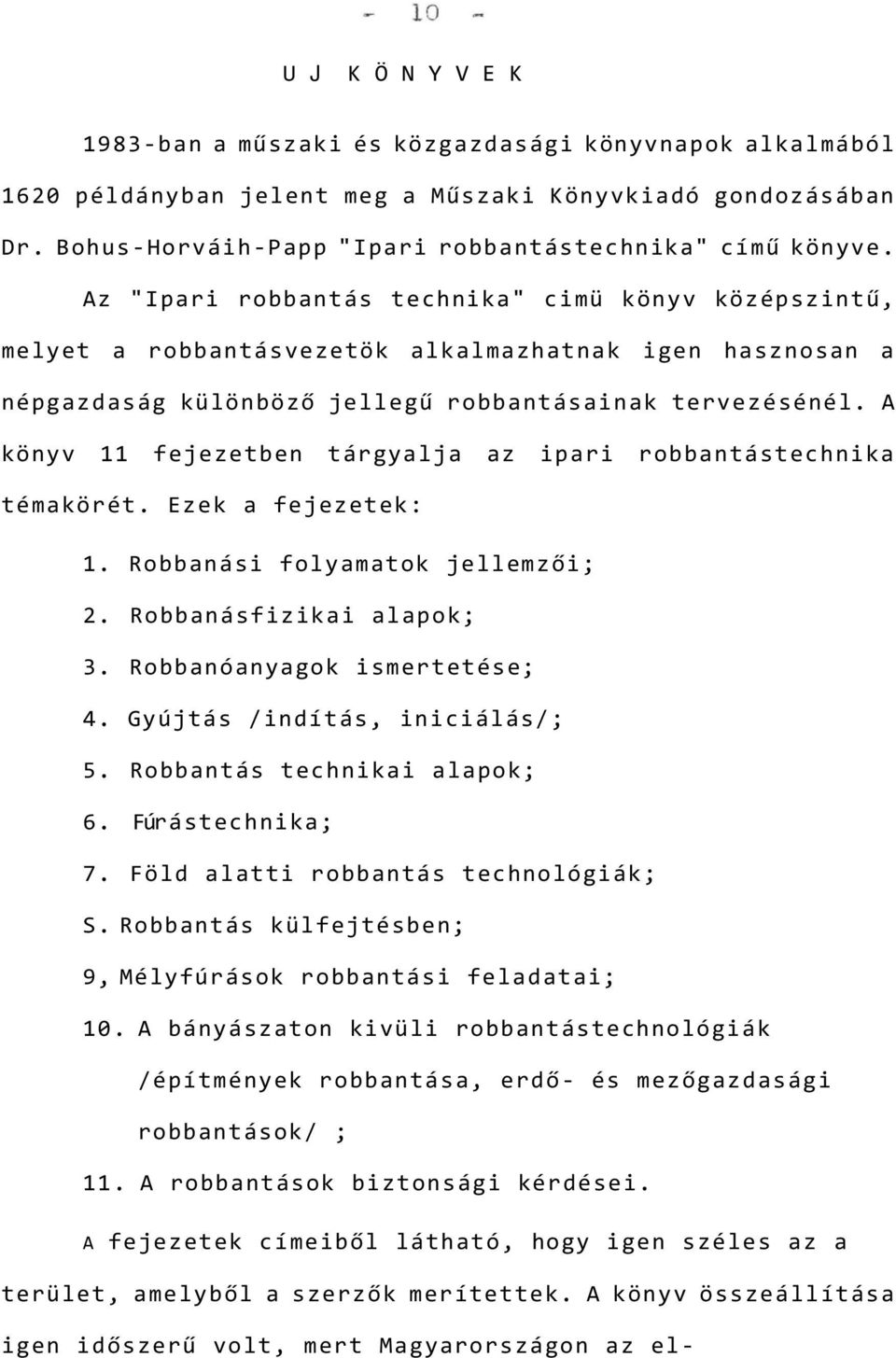 A könyv 11 fejezetben tárgyalja az ipari robbantástechnika témakörét. Ezek a fejezetek: 1. Robbanási folyamatok jellemzői; 2. Robbanásfizikai alapok; 3. Robbanóanyagok ismertetése; 4.