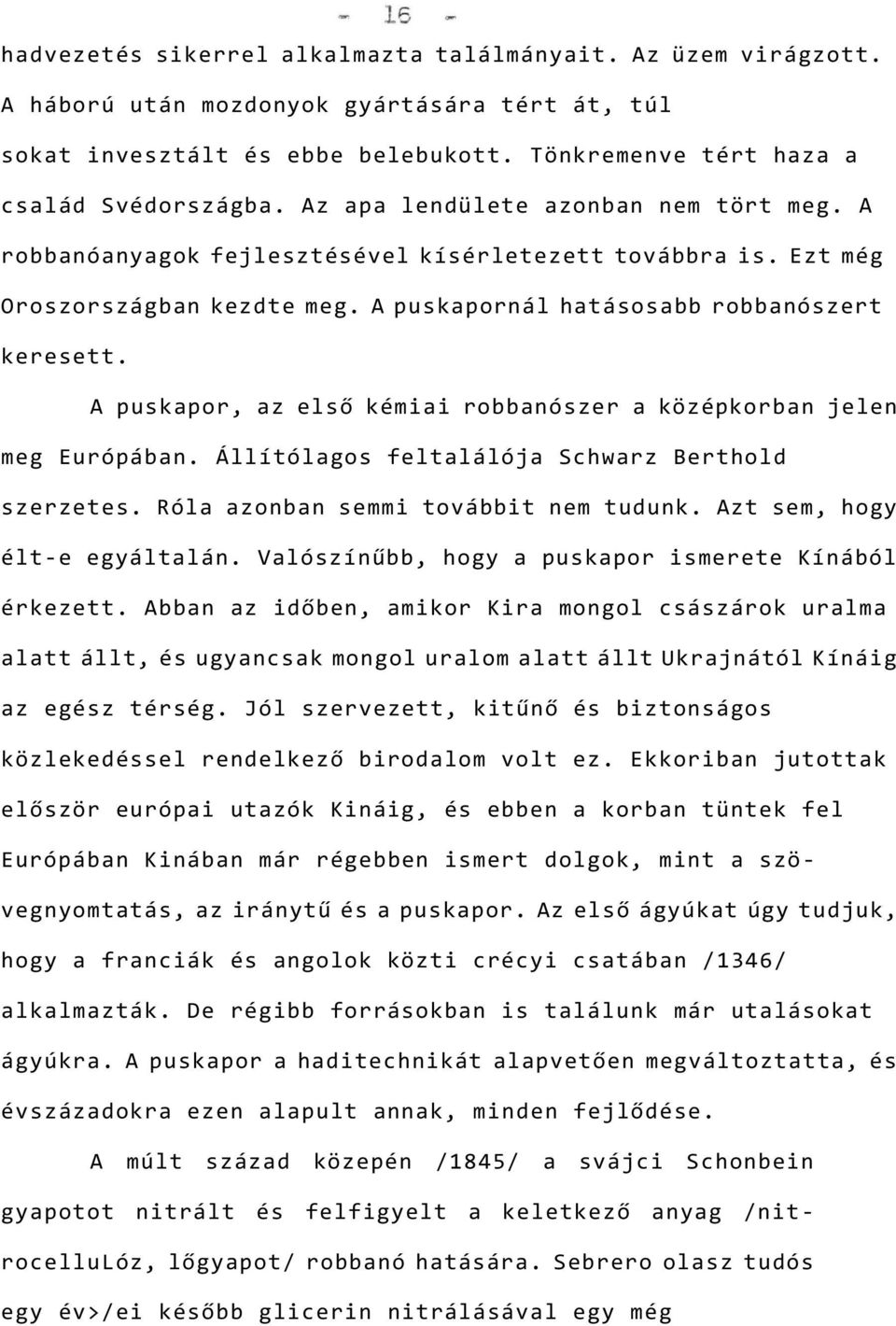 A puskapor, az első kémiai robbanószer a középkorban jelen meg Európában. Állítólagos feltalálója Schwarz Berthold szerzetes. Róla azonban semmi továbbit nem tudunk. Azt sem, hogy élt-e egyáltalán.