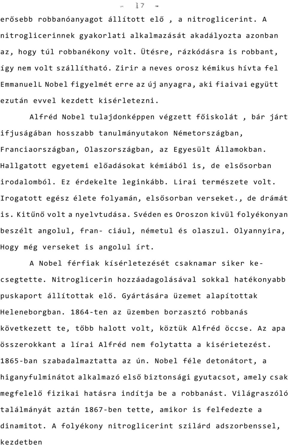 Alfréd Nobel tulajdonképpen végzett főiskolát, bár járt ifjuságában hosszabb tanulmányutakon Németországban, Franciaországban, Olaszországban, az Egyesült Államokban.