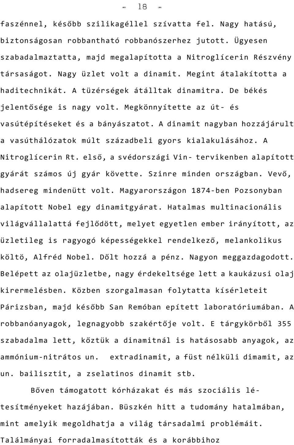 A dinamit nagyban hozzájárult a vasúthálózatok múlt századbeli gyors kialakulásához. A Nitroglícerin Rt. első, a svédországi Vin- tervikenben alapított gyárát számos új gyár követte.