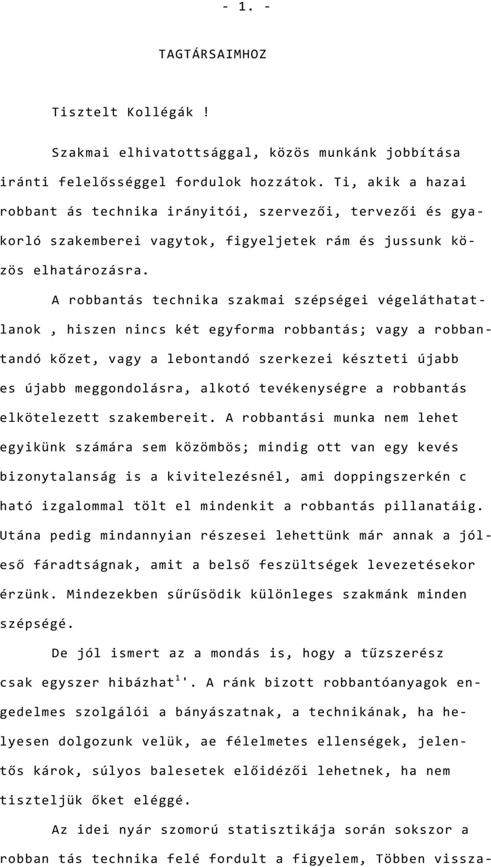 A robbantás technika szakmai szépségei végeláthatatlanok, hiszen nincs két egyforma robbantás; vagy a robbantandó kőzet, vagy a lebontandó szerkezei készteti újabb es újabb meggondolásra, alkotó