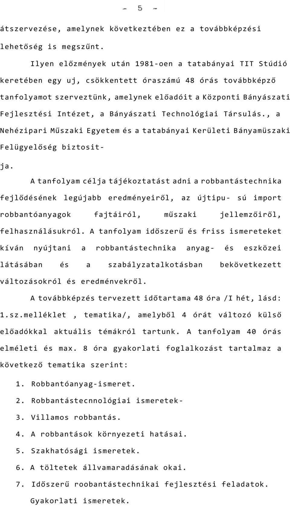 a Bányászati Technológiai Társulás., a Nehézipari Műszaki Egyetem és a tatabányai Kerületi Bányamüszaki Felügyelőség biztositja.