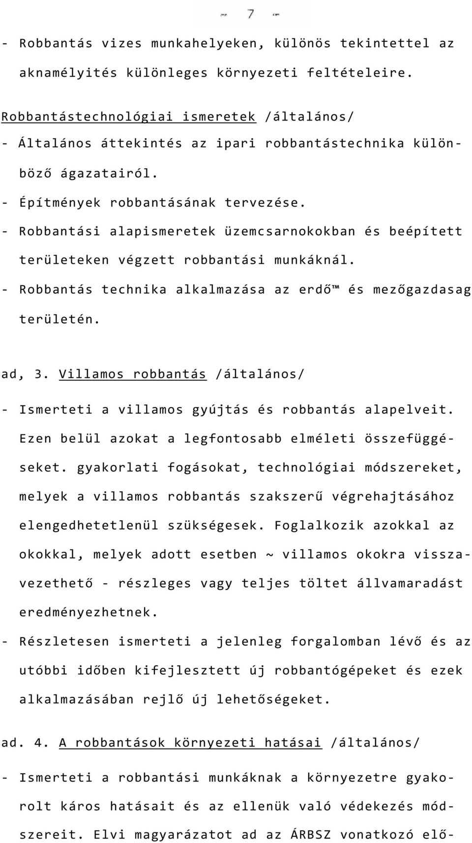 - Robbantási alapismeretek üzemcsarnokokban és beépített területeken végzett robbantási munkáknál. - Robbantás technika alkalmazása az erdő és mezőgazdasag területén. ad, 3.