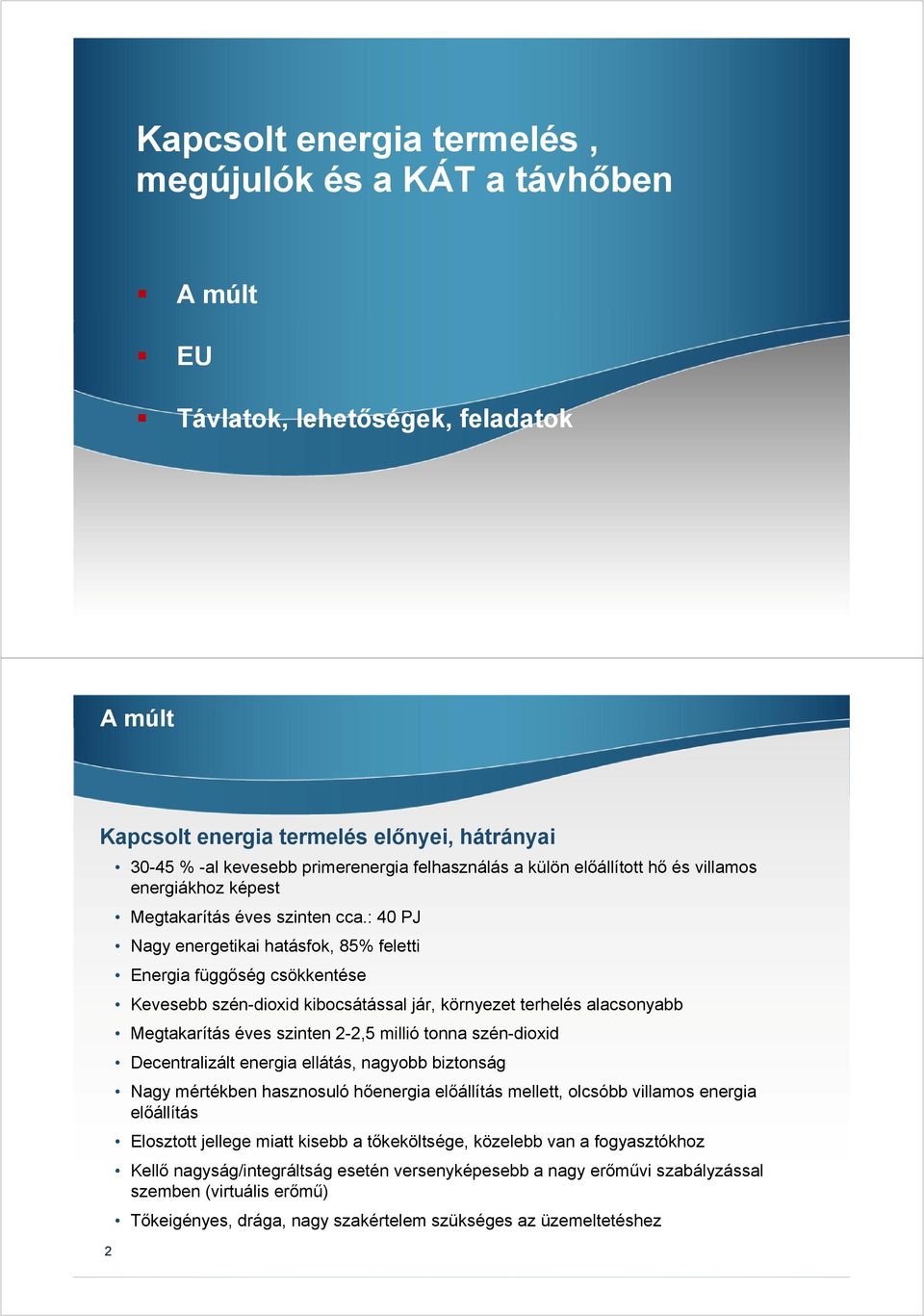 : 40 PJ Nagy energetikai hatásfok, 85% feletti Energia függőség csökkentése Kevesebb szén-dioxid kibocsátással jár, környezet terhelés alacsonyabb Megtakarítás éves szinten 2-2,5 millió tonna